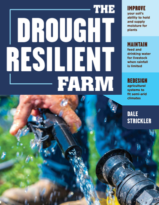 The Drought-Resilient Farm: Improve Your Soil’s Ability to Hold and Supply Moisture for Plants; Maintain Feed and Drinking Water for Livestock when ... Systems to Fit Semi-arid Climates (Paperback)