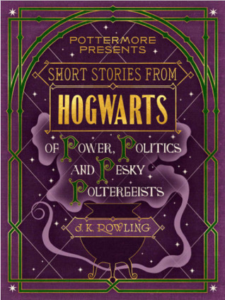 Short Stories from Hogwarts of Power, Politics and Pesky Poltergeists