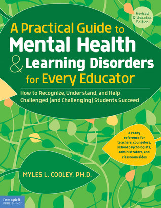 A Practical Guide to Mental Health & Learning Disorders for Every Educator: How to Recognize, Understand, and Help Challenged (and Challenging) Students to Succeed (Free Spirit Professional®)
