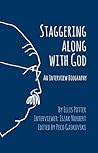 Staggering Along With God: An interview biography