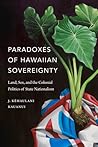 Paradoxes of Hawaiian Sovereignty: Land, Sex, and the Colonial Politics of State Nationalism