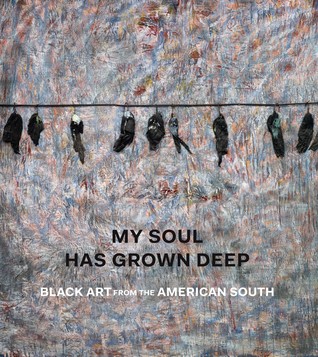 My Soul Has Grown Deep: Black Art from the American South