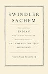 Swindler Sachem: The American Indian Who Sold His Birthright, Dropped Out of Harvard, and Conned the King of England