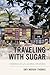 Traveling with Sugar Chronicles of a Global Epidemic by Amy Moran-Thomas