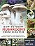 How to Grow Mushrooms from Scratch: A Practical Guide to Cultivating Portobellos, Shiitakes, Truffles, and Other Edible Mushrooms