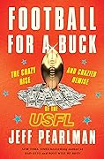 Football For A Buck: The Crazy Rise and Crazier Demise of the USFL