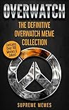 Overwatch: The Definitive Overwatch Meme Collection - Contains Over 100 Memes & Jokes!