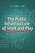 The Public Infrastructure of Work and Play by Michael A. Pagano