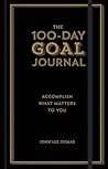 The 100-Day Goal Journal: Accomplish What Matters to You The 100-Day Goal Journal: Accomplish What Matters to You