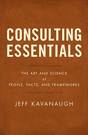 Consulting Essentials: The Art and Science of People, Facts, and Frameworks (Kindle Edition)