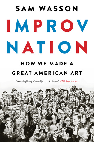 Improv Nation: How We Made a Great American Art – A Pop Culture History and Biography of Comedy's Legendary Pioneers