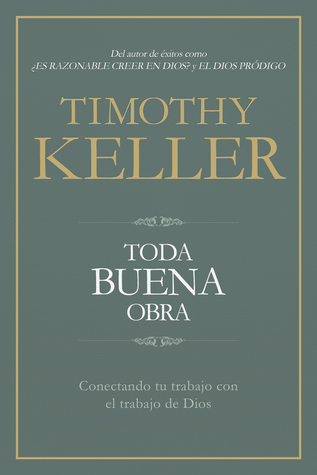 Toda buena obra: Conectando tu trabajo con el de Dios | Every Good Endeavor: Connecting Your Work to God's Work (Spanish Edition)