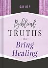 Grief: Biblical Truths that Bring Healing Grief: Biblical Truths that Bring Healing
