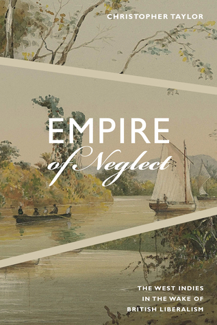 Empire of Neglect: The West Indies in the Wake of British Liberalism (Radical Américas)