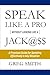 Speak Like a Pro Without Looking Like a Jack@$$: A Practical Guide for Speaking Effectively in Any Situation (1)