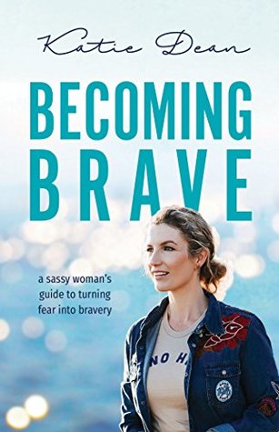 Becoming Brave: A sassy woman’s guide to turning fear into bravery (Kindle Edition)