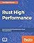 Rust High Performance: Learn to skyrocket the performance of your Rust applications