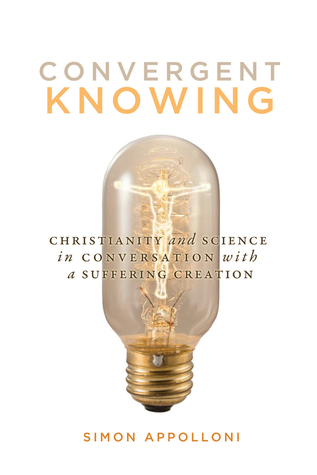 Convergent Knowing: Christianity and Science in Conversation with a Suffering Creation (Advancing Studies in Religion Series) (Volume 4)