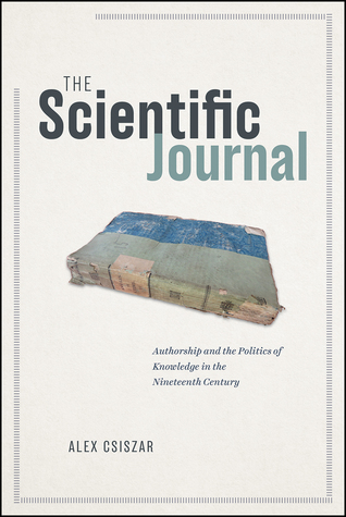 The Scientific Journal: Authorship and the Politics of Knowledge in the Nineteenth Century (Hardcover)