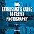 The Enthusiast's Guide to Travel Photography by Jordana Wright The Enthusiast's Guide to Travel Photography by Jordana Wright