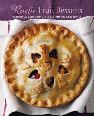 Rustic Fruit Desserts: Deliciously comforting recipes from cobblers to pies (Hardcover)