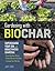 Gardening with Biochar: Supercharge Your Soil with Bioactivated Charcoal: Grow Healthier Plants, Create Nutrient-Rich Soil, and Increase Your Harvest
