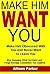 Make Him Want You: Make Him...