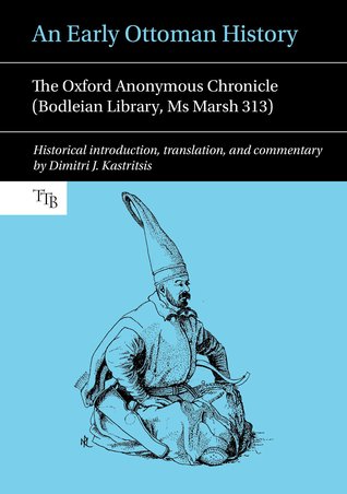 An Early Ottoman history : the Oxford Anonymous chronicle (Bodleian Library, Ms Marsh 313)