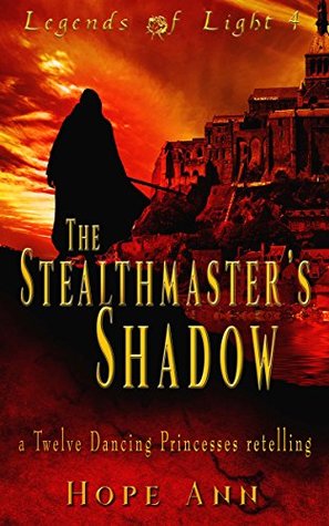 The Stealthmaster's Shadow: A Twelve Dancing Princesses Novella (Legends of Light #4)