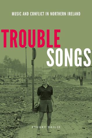 Trouble Songs: Music and Conflict in Northern Ireland (Paperback)
