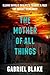The Mother Of All Things by Gabriel   Blake