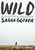 Wild by Sarah Glover