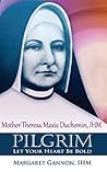Pilgrim: Let Your Heart Be Bold: Mother Theresa Maxis Duchemin, I.H.M.