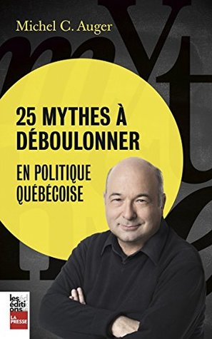 25 mythes à déboulonner en politique québécoise (French Edition)