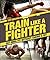Train Like a Fighter: Get MMA Fit Without Taking a Hit