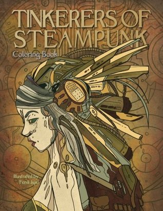 Tinkerers of Steampunk - Coloring Book: Portraits of a Time Full of Technology and Wonder (Adult Coloring)