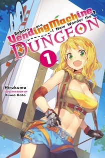 Reborn as a Vending Machine, I Now Wander the Dungeon, Vol. 1 (Reborn as a Vending Machine, I Now Wander the Dungeon Light Novels, #1)