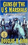 Guns of the United States Marshals (Tales and Legends of the Old West Book 1) Guns of the United States Marshals (Tales and Legends of the Old West Book 1)