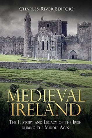 Medieval Ireland: The History and Legacy of the Irish during the Middle Ages (Kindle Edition)