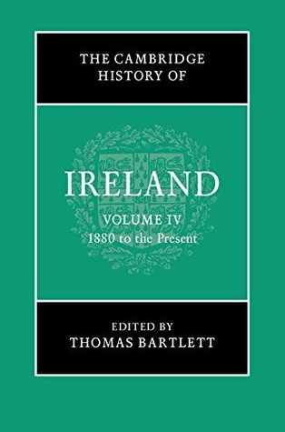 The Cambridge History of Ireland: Volume 4, 1880 to the Present (Kindle Edition)