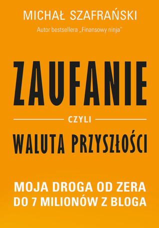 Zaufanie, czyli waluta przyszłości. Moja droga od zera do 7 milionów z bloga (Paperback)