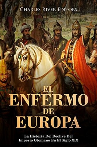 Portada de El Enfermo De Europa: La Historia Del Declive Del Imperio Otomano En El Siglo XIX, de Charles River Editors