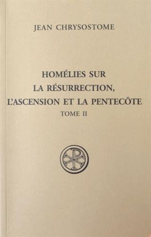Homélies sur la résurrection, l'Ascension et la Pentecôte : Tome 2
