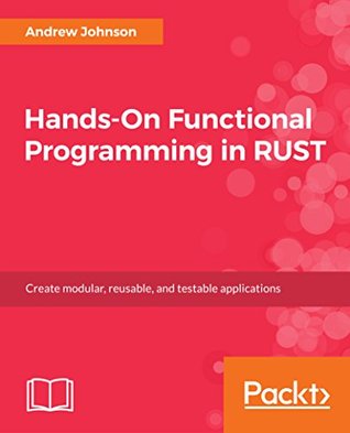 Hands-On Functional Programming in Rust: Build modular and reactive applications with functional programming techniques in Rust 2018 (Kindle Edition)