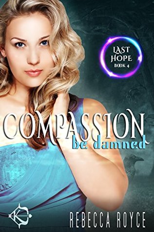Compassion Be Damned (Last Hope, #4)