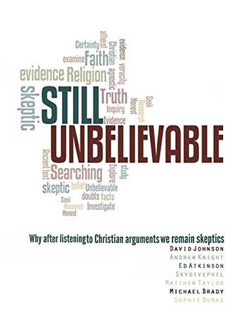 Still Unbelievable: Why after listening to Christian arguments we are still skeptics (Kindle Edition)