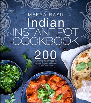 Indian Instant Pot Cookbook: 600 Authentic Indian Recipes for your Pressure Cooker in Half the Time (Taste of India Series)