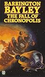 The Fall of Chronopolis by Barrington J. Bayley The Fall of Chronopolis by Barrington J. Bayley