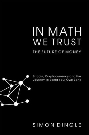 In Math We Trust: Bitcoin, Cryptocurrency and the Journey To Being Your Own Bank (Kindle Edition)