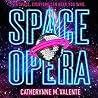 Space Opera by Catherynne M. Valente